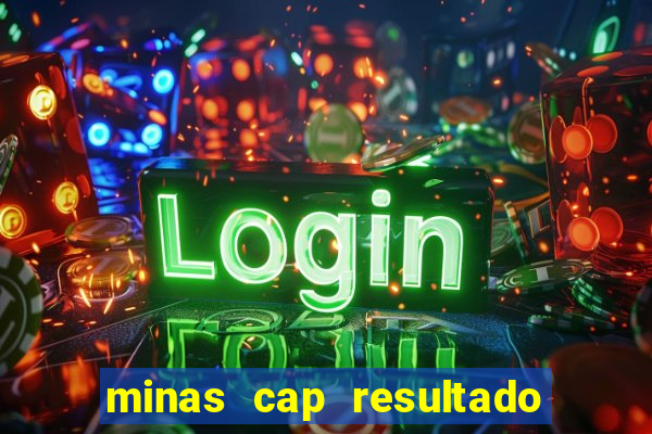 minas cap resultado de hoje